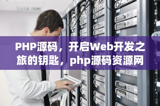 PHP源码，开启Web开发之旅的钥匙，php源码资源网