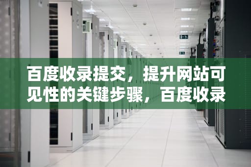 百度收录提交，提升网站可见性的关键步骤，百度收录提交入口网址