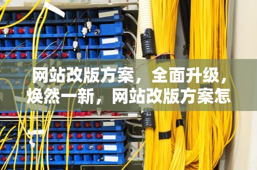 网站改版方案，全面升级，焕然一新，网站改版方案怎么写