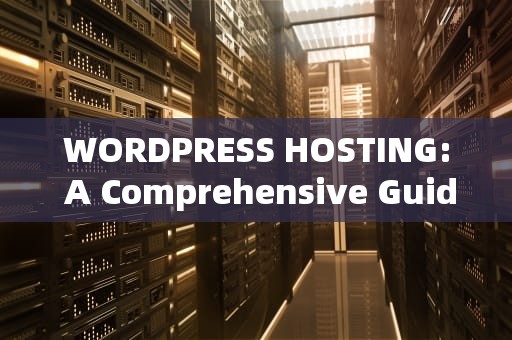 WORDPRESS HOSTING: A Comprehensive Guide to Finding the Perfect Home for Your Website，wordpresshosting
