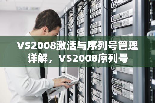 VS2008激活与序列号管理详解，VS2008序列号