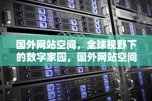 国外网站空间，全球视野下的数字家园，国外网站空间服务商