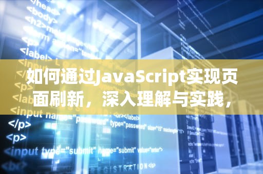 如何通过JavaScript实现页面刷新，深入理解与实践，js刷新当前页面的方法