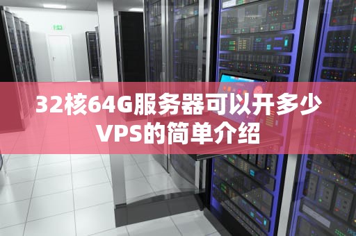 32核64G服务器可以开多少VPS的简单介绍