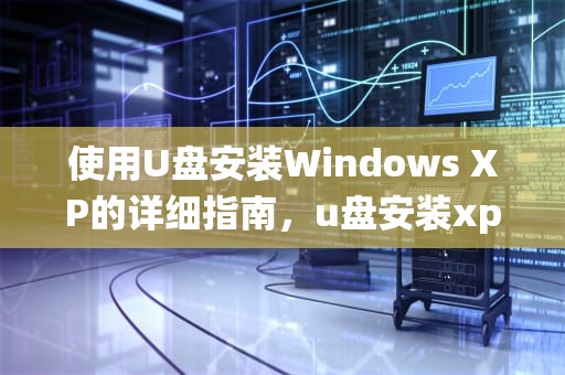 使用U盘安装Windows XP的详细指南，u盘安装xp系统教程