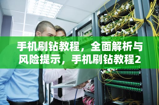 手机刷钻教程，全面解析与风险提示，手机刷钻教程2023