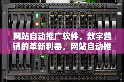 网站自动推广软件，数字营销的革新利器，网站自动推广软件有哪些