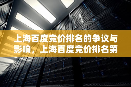 上海百度竞价排名的争议与影响，上海百度竞价排名第几