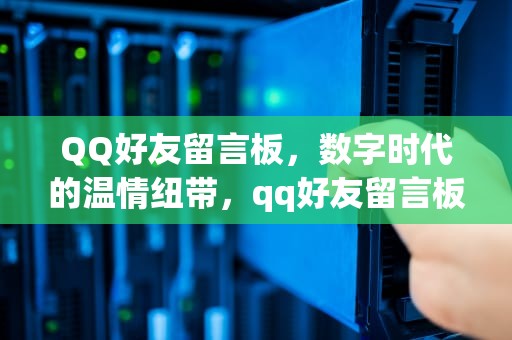 QQ好友留言板，数字时代的温情纽带，qq好友留言板在哪里打开