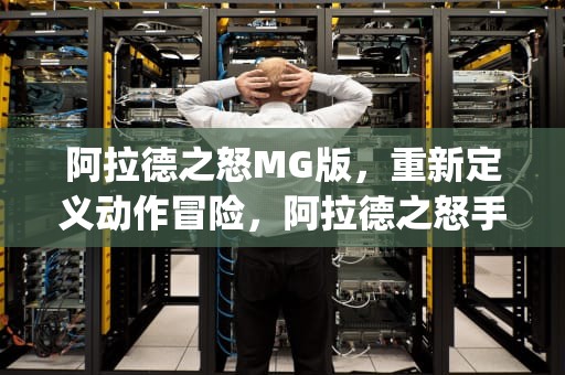 阿拉德之怒MG版，重新定义动作冒险，阿拉德之怒手游mg版3dm