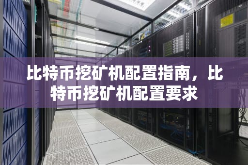 比特币挖矿机配置指南，比特币挖矿机配置要求