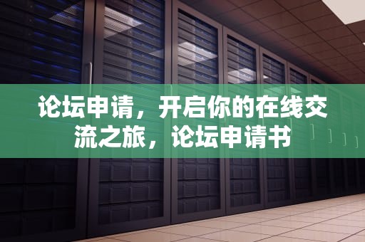 论坛申请，开启你的在线交流之旅，论坛申请书