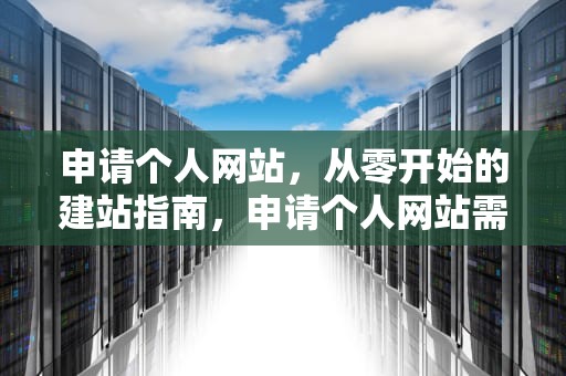 申请个人网站，从零开始的建站指南，申请个人网站需要什么条件
