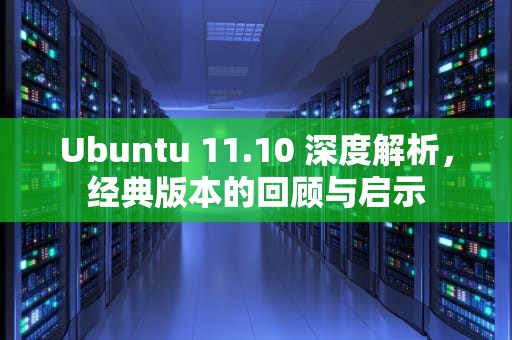 Ubuntu 11.10 深度解析，经典版本的回顾与启示