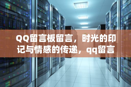 QQ留言板留言，时光的印记与情感的传递，qq留言板留言暖心的话