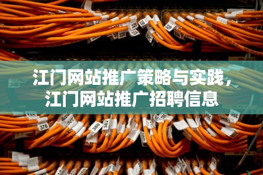 江门网站推广策略与实践，江门网站推广招聘信息