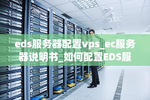 eds服务器配置vps_ec服务器说明书_如何配置EDS服务器在VPS上