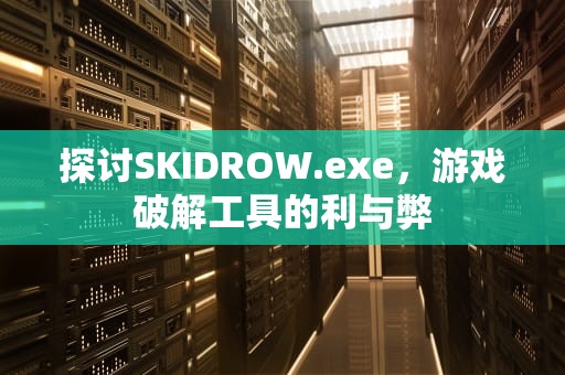 探讨SKIDROW.exe，游戏破解工具的利与弊