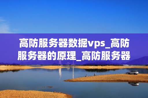 高防服务器数掘vps_高防服务器的原理_高防服务器与VPS的深度解析