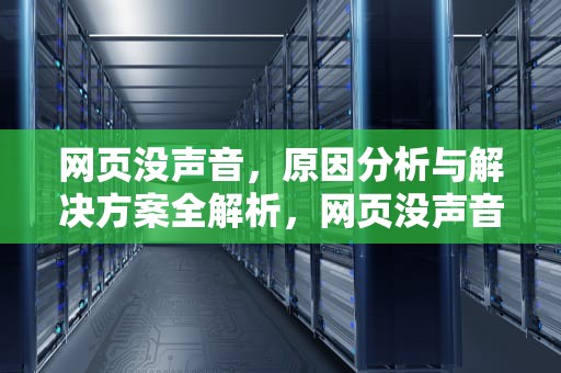 网页没声音，原因分析与解决方案全解析，网页没声音了 如何恢复