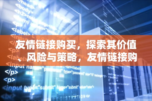 友情链接购买，探索其价值、风险与策略，友情链接购买即可