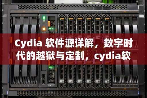 Cydia 软件源详解，数字时代的越狱与定制，cydia软件源大全