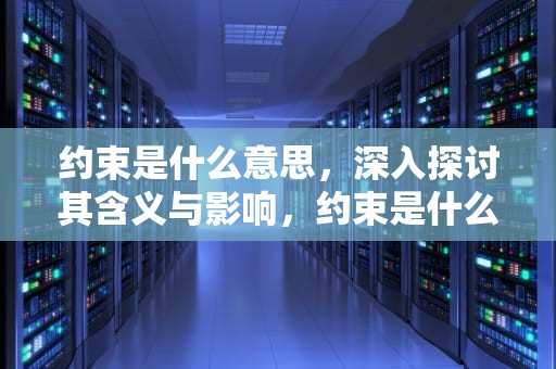 约束是什么意思，深入探讨其含义与影响，约束是什么意思解释一下