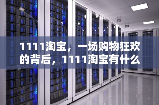 1111淘宝，一场购物狂欢的背后，1111淘宝有什么活动