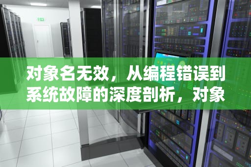 对象名无效，从编程错误到系统故障的深度剖析，对象名无效怎么解决