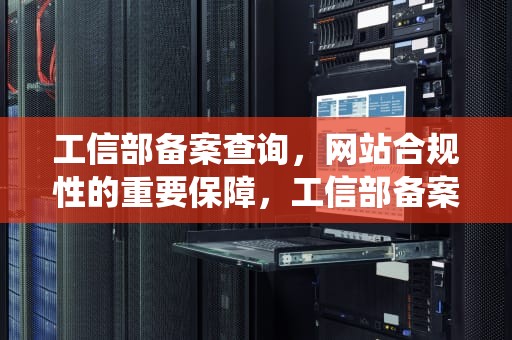 工信部备案查询，网站合规性的重要保障，工信部备案查询系统官网