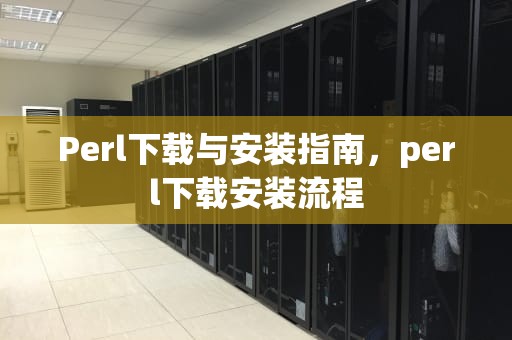 Perl下载与安装指南，perl下载安装流程