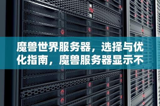 魔兽世界服务器，选择与优化指南，魔兽服务器显示不兼容是什么意思