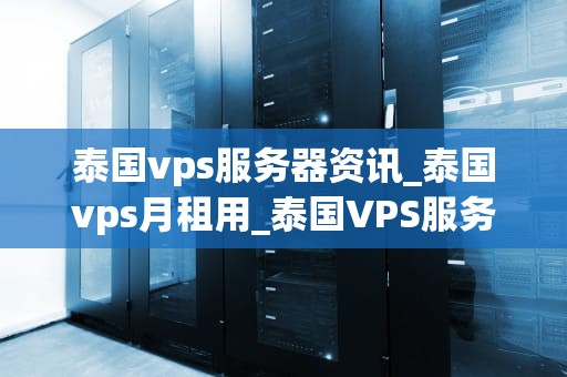 泰国vps服务器资讯_泰国vps月租用_泰国VPS服务器资讯全面解析