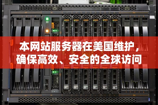 本网站服务器在美国维护，确保高效、安全的全球访问体验，本网站服务器在美国维护是境外网站吗