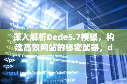 深入解析Dede5.7模板，构建高效网站的秘密武器，dede模版