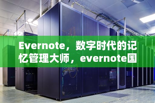 Evernote，数字时代的记忆管理大师，evernote国际版