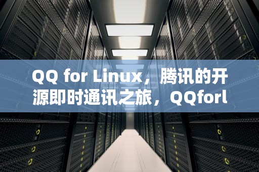 QQ for Linux，腾讯的开源即时通讯之旅，QQforlinux怎么删聊天记录