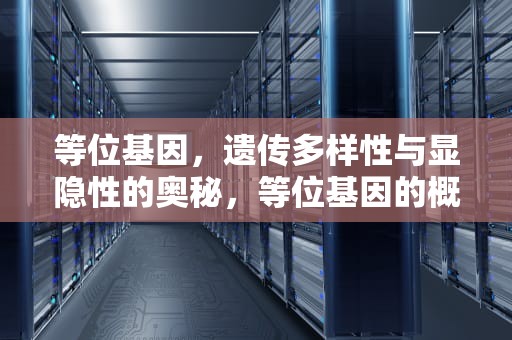 等位基因，遗传多样性与显隐性的奥秘，等位基因的概念
