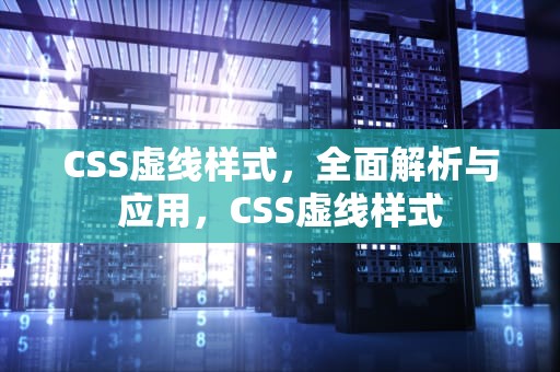 CSS虚线样式，全面解析与应用，CSS虚线样式