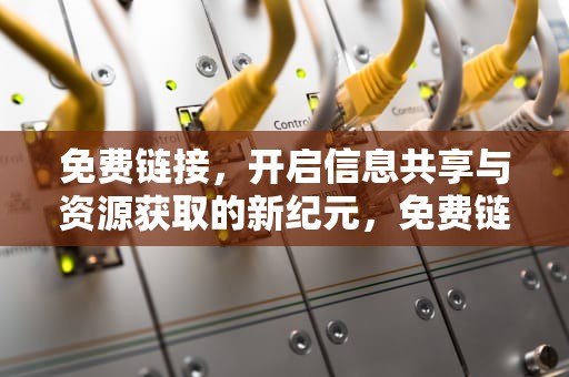 免费链接，开启信息共享与资源获取的新纪元，免费链接WiFi