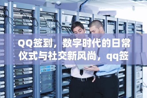 QQ签到，数字时代的日常仪式与社交新风尚，qq签到在哪