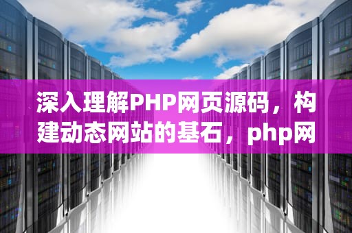深入理解PHP网页源码，构建动态网站的基石，php网页源码百度网盘下载