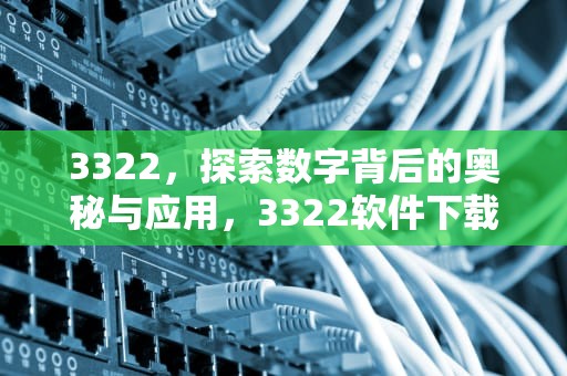 3322，探索数字背后的奥秘与应用，3322软件下载