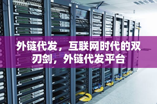 外链代发，互联网时代的双刃剑，外链代发平台
