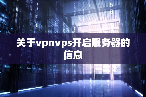 关于vpnvps开启服务器的信息