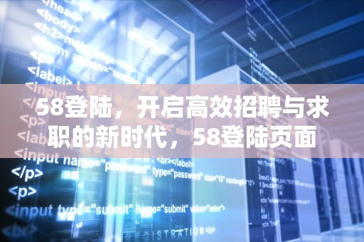 58登陆，开启高效招聘与求职的新时代，58登陆页面