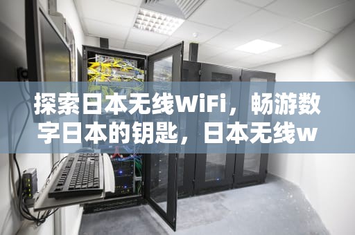 探索日本无线WiFi，畅游数字日本的钥匙，日本无线wifi网络