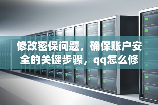 修改密保问题，确保账户安全的关键步骤，qq怎么修改密保问题