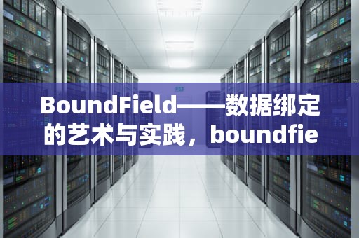 BoundField——数据绑定的艺术与实践，boundfield控件