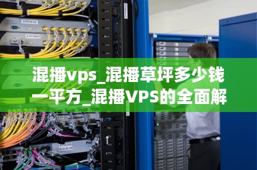 混播vps_混播草坪多少钱一平方_混播VPS的全面解析